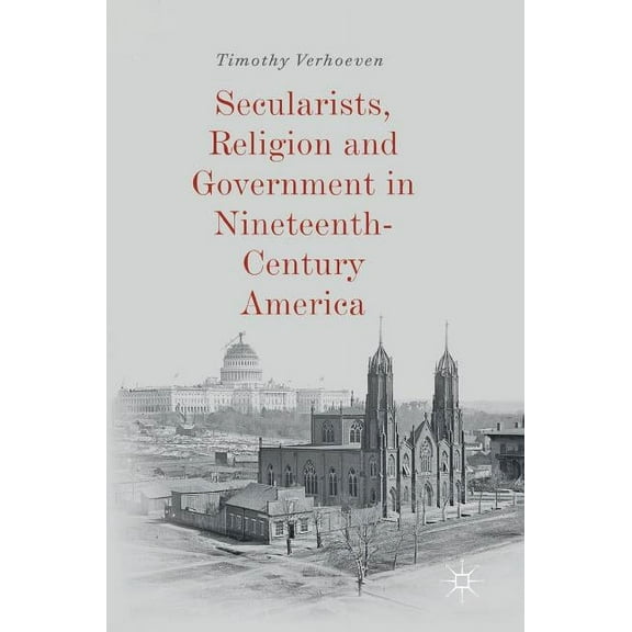 Secularists, Religion and Government in Nineteenth-Century America, (Hardcover)