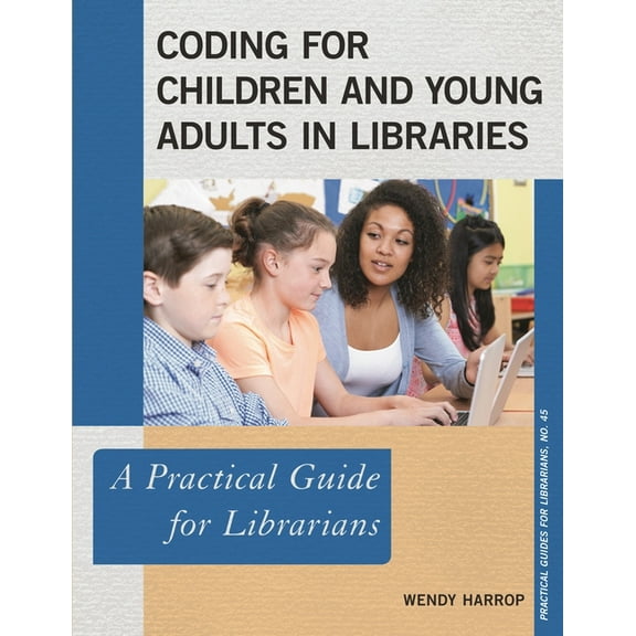 Practical Guides for Librarians Coding for Children and Young Adults in Libraries: A Practical Guide for Librarians, Book 45, (Paperback)