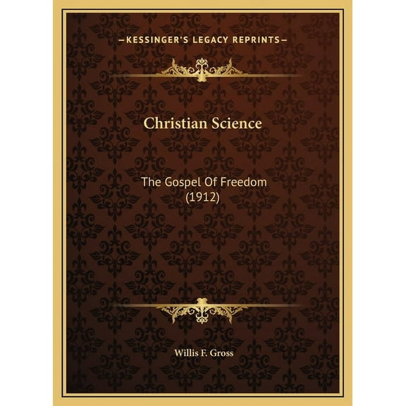Christian Science: The Gospel Of Freedom (1912), (Hardcover)