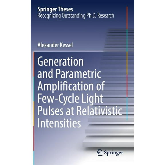 Springer Theses Generation and Parametric Amplification of Few‐cycle Light Pulses at Relativistic Intensities, (Hardcover)