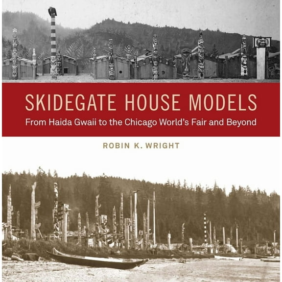 Native Art of the Pacific Northwest: A B Skidegate House Models: From Haida Gwaii to the Chicago World's Fair and Beyond, (Hardcover)