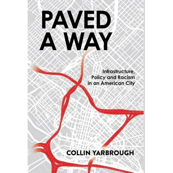Paved a Way: Infrastructure, Race, and Policy in an American City, (Hardcover)