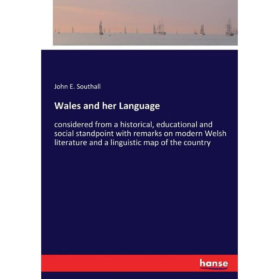 Wales and her Language: considered from a historical, educational and social standpoint with remarks on modern Welsh lit, (Paperback)