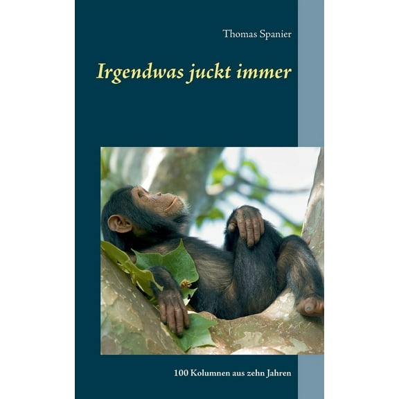 Irgendwas juckt immer: 100 Kolumnen aus zehn Jahren