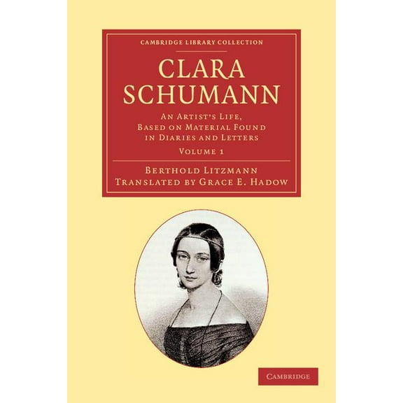 Cambridge Library Collection - Music Clara Schumann: Volume 1: An Artist's Life, Based on Material Found in Diaries and Letters, (Paperback)