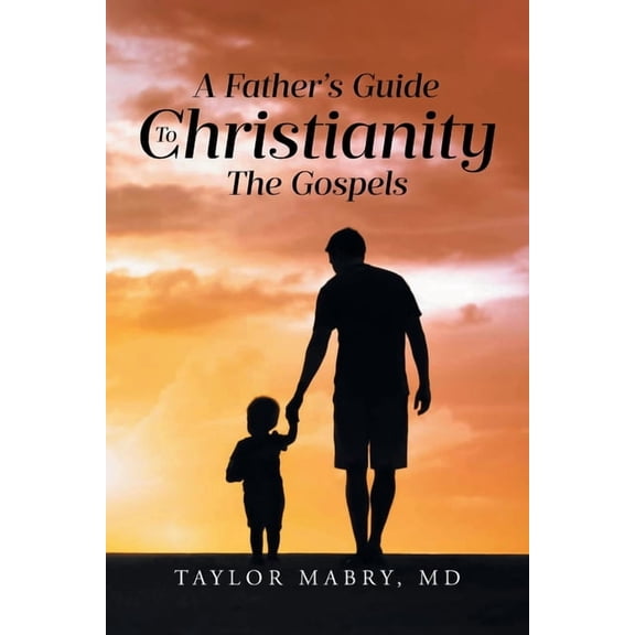 A Father's Guide to Christianity: The Gospels, (Paperback)