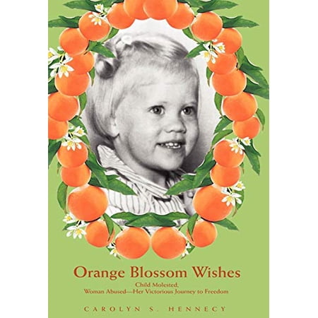 Orange Blossom Wishes: Child Molested, Woman Abused--Her Victorious