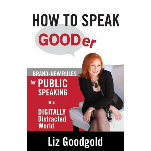 How to Speak Gooder: Brand-New Rules for Public Speaking in a Digitally Distracted World, (Paperback)
