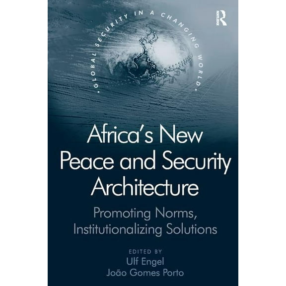 Global Security in a Changing World Africa's New Peace and Security Architecture: Promoting Norms, Institutionalizing Solutions, (Paperback)