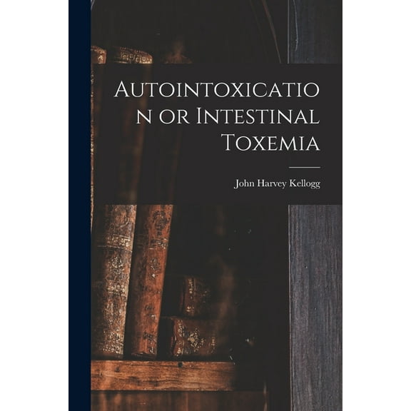 Autointoxication or Intestinal Toxemia (Paperback)