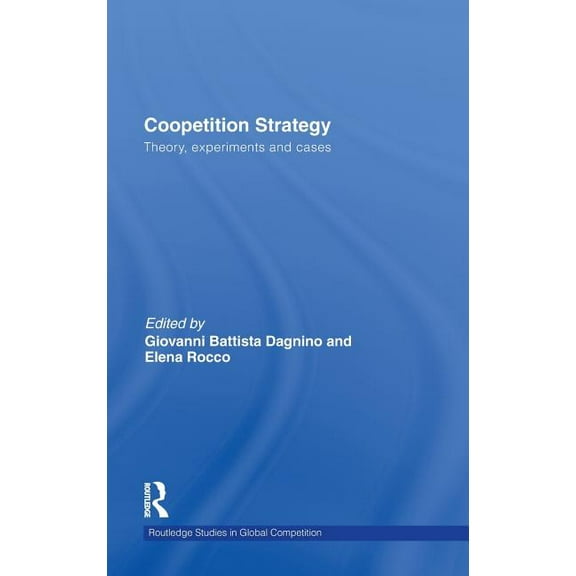 Routledge Studies in Global Competition Coopetition Strategy: Theory, Experiments and Cases, Book 47, (Hardcover)