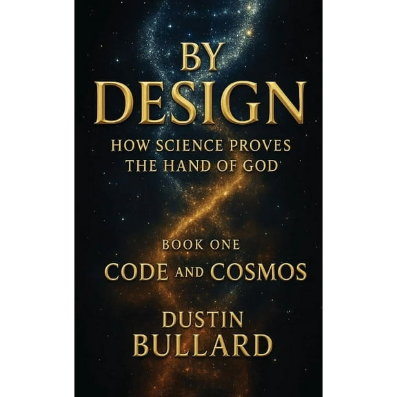 By Design: How Science Proves the Hand of God Book 1: Code and Cosmos: How Science Proves the Hand of God, (Paperback)