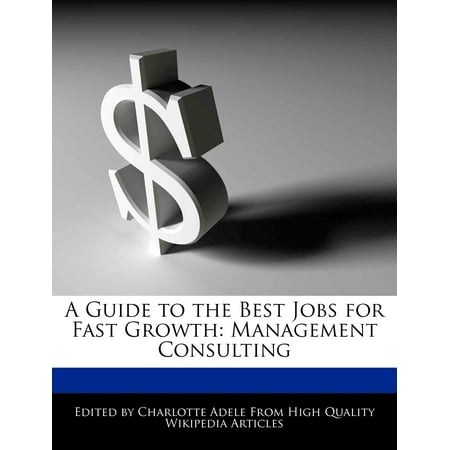 A Guide to the Best Jobs for Fast Growth : Management (Best Schools For Management Consulting)