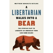 MATTHEW HONGOLTZ-HETLING A Libertarian Walks Into a Bear : The Utopian Plot to Liberate an American Town (And Some Bears) (Hardcover)
