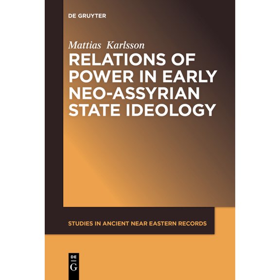Studies in Ancient Near Eastern Records Relations of Power in Early Neo-Assyrian State Ideology, Book 10, (Paperback)