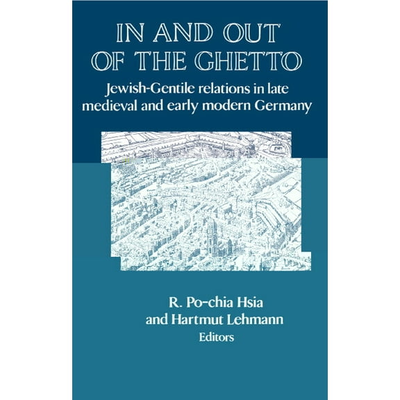 Publications of the German Historical In In and Out of the Ghetto: Jewish-Gentile Relations in Late Medieval and Early Modern Germany, (Hardcover)