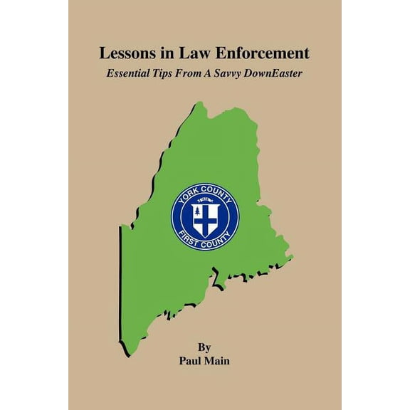 Lessons in Law Enforcement: Essential Tips from a Savvy Downeaster (Paperback) by Paul Main