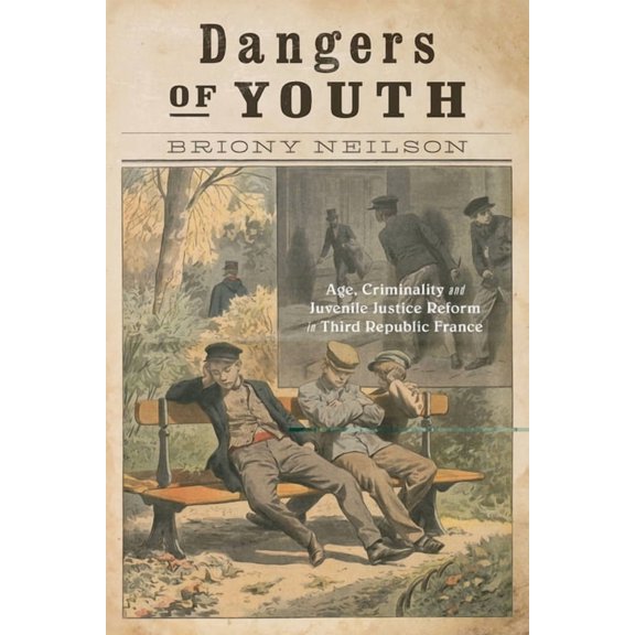 States, People, and the History of Socia Dangers of Youth: Age, Criminality, and Juvenile Justice Reform in Third Republic France, Book 13, (Paperback)