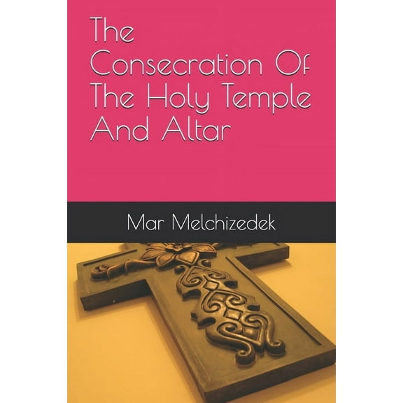 The Consecration Of The Holy Temple And Altar (Paperback)