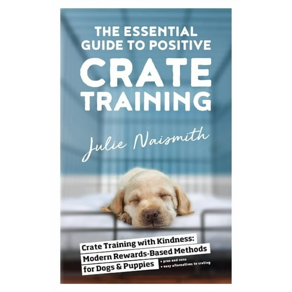 The Essential Guide to Positive Crate Training (Paperback)
