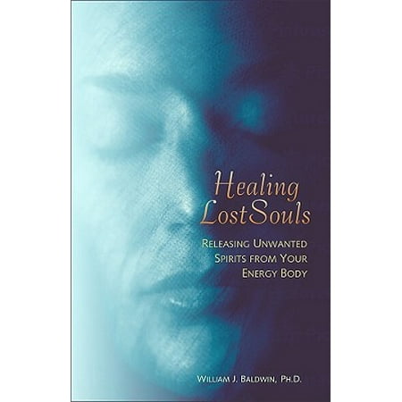 Healing Lost Souls : Releasing Unwanted Spirits from Your Energy Body