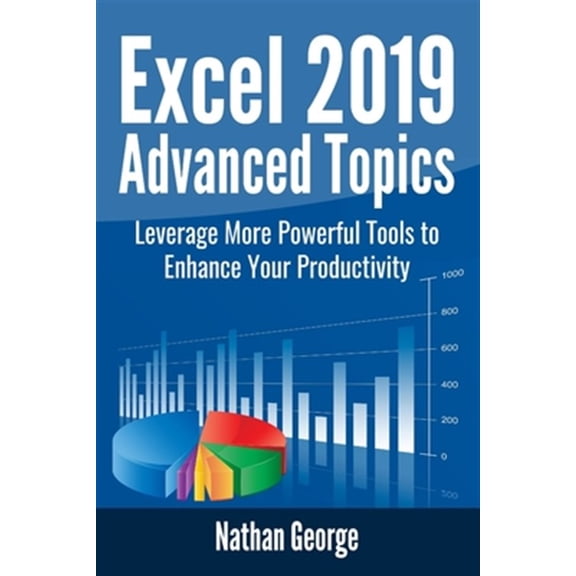 Pre-Owned Excel 2019 Advanced Topics: Leverage More Powerful Tools to Enhance Your Productivity (Paperback) 1693650053 9781693650055