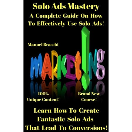 Solo Ads Mastery - Learn How To Create Fantastic Solo Ads That Lead To Conversions! -