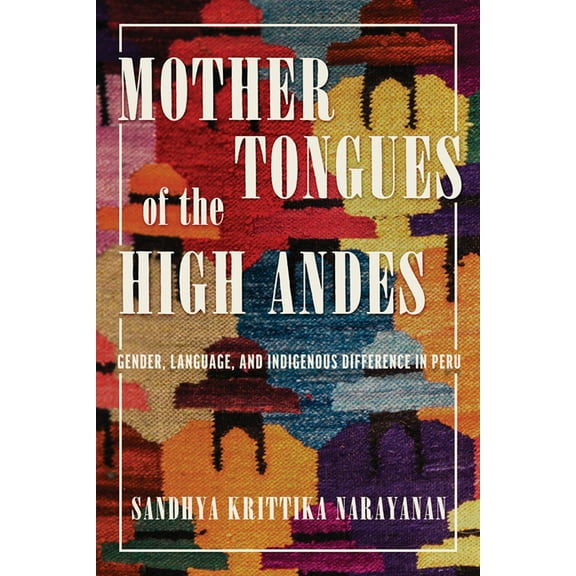 Mother Tongues of the High Andes: Gender, Language, and Indigenous Difference in Peru, (Paperback)