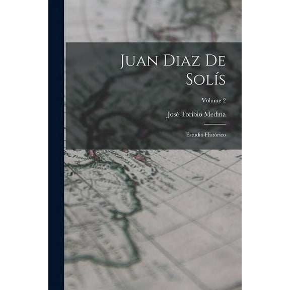 Juan Diaz De Solís : Estudio Histórico; Volume 2 (Paperback)