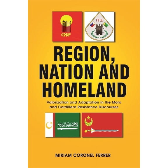 Region, Nation and Homeland: Valorization and Adaptation in the Moro and Cordillera Resistance Discourses, (Paperback)