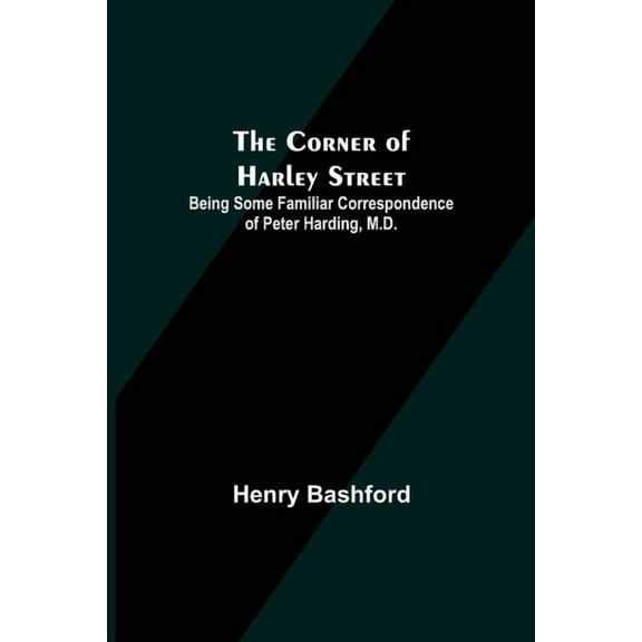 The Corner of Harley Street; Being Some Familiar Correspondence of Peter Harding, M.D., (Paperback)