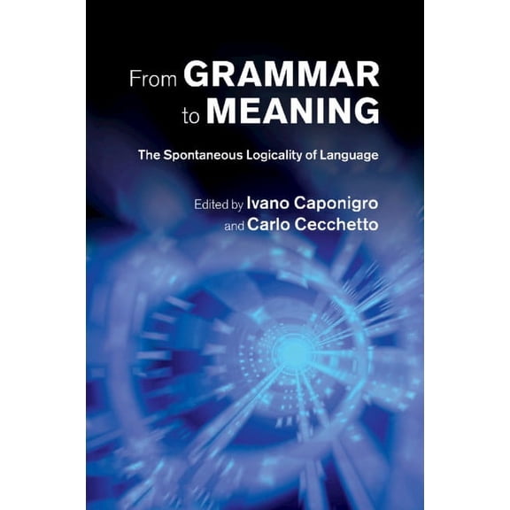 From Grammar to Meaning: The Spontaneous Logicality of Language, (Paperback)