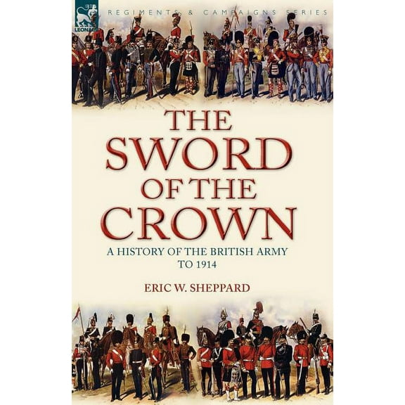 The Sword of the Crown: a History of the British Army to 1914, (Paperback)