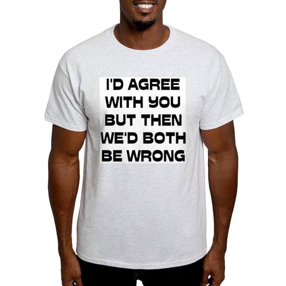 CafePress - I'd Agree With You But Light T Shirt - Men's Classic Graphic T-Shirt