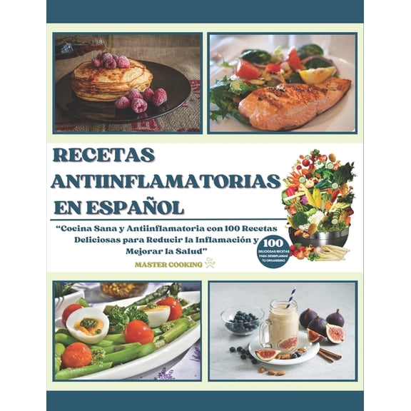 Recetas Antiinflamatorias En Español: Cocina Sana y Antiinflamatoria con 100 Recetas Deliciosas para Reducir la Inflamación y Mejorar la Salud (Paperback)