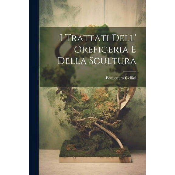 I Trattati Dell' Oreficeria E Della Scultura (Paperback)