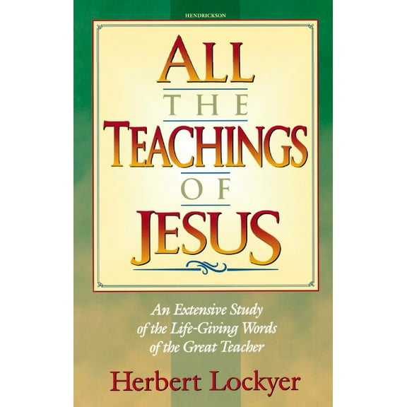 All the Teachings of Jesus : An Extensive Study of the Life Giving Words of the Great Teacher (Paperback)