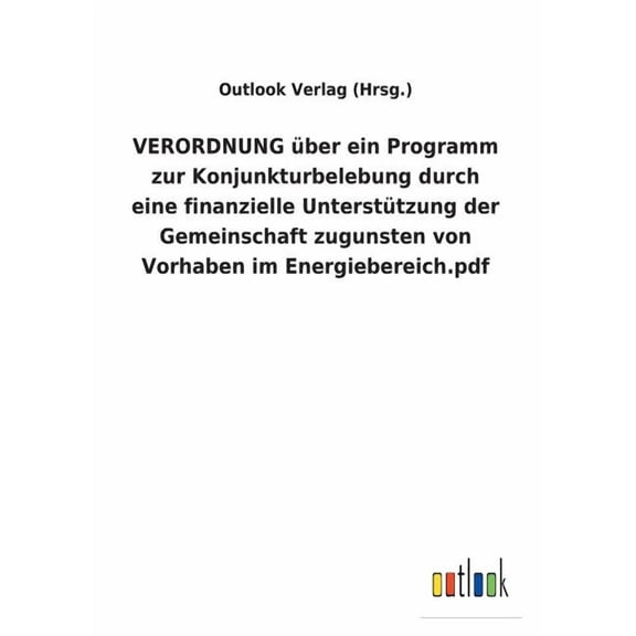 VERORDNUNG über ein Programm zur Konjunkturbelebung durch eine finanzielle Unterstützung der Gemeinschaft zugunsten von Vorhaben im Energiebereich.pdf (Paperback)