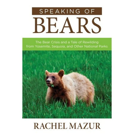 Speaking of Bears: The Bear Crisis and a Tale of Rewilding from Yosemite, Sequoia, and Other National Parks