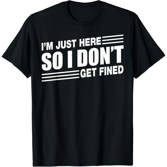 I'M JUST HERE SO I DON'T GET FINED SPORTS ENTHUSIAST T-Shirt