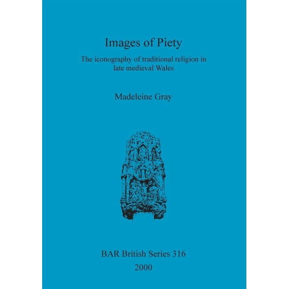 BAR British: Images of Piety: The iconography of traditional religion in late medieval Wales (Paperback)