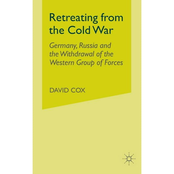 Retreating from the Cold War: Germany, Russia and the Withdrawal of the Western Group of Forces, (Paperback)