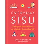 Everyday Sisu : Tapping into Finnish Fortitude for a Happier, More Resilient Life (Hardcover)
