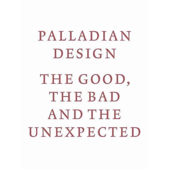Palladian Design: The Good, the Bad and the Unexpected (Paperback)
