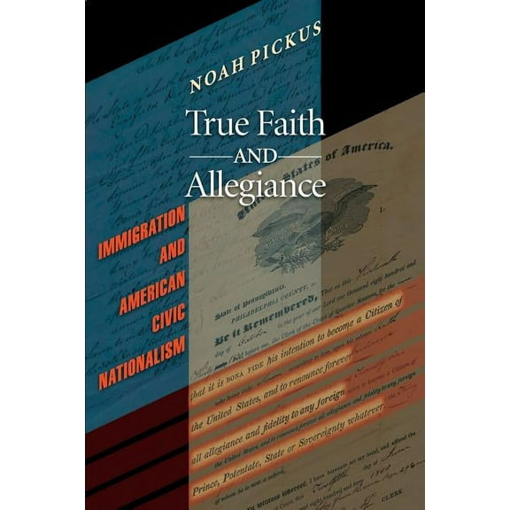 True Faith and Allegiance: Immigration and American Civic Nationalism, (Paperback)