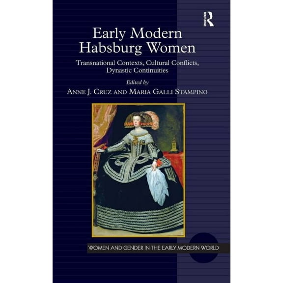 Women and Gender in the Early Modern Wor Early Modern Habsburg Women: Transnational Contexts, Cultural Conflicts, Dynastic Continuities, (Hardcover)