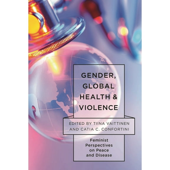 Feminist Studies on Peace, Justice, and Gender, Global Health, and Violence: Feminist Perspectives on Peace and Disease, (Hardcover)