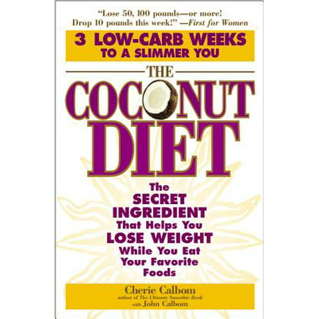 The Coconut Diet : The Secret Ingredient That Helps You Lose Weight While You Eat Your Favorite (Best Food To Eat To Lose Weight Quickly)