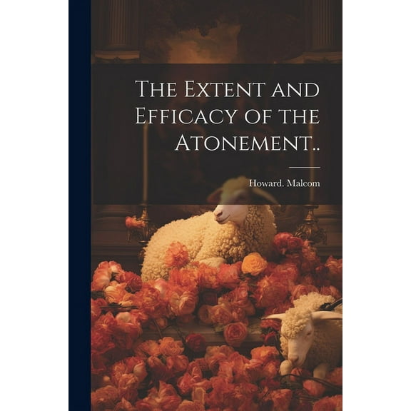 The Extent and Efficacy of the Atonement.. (Paperback)
