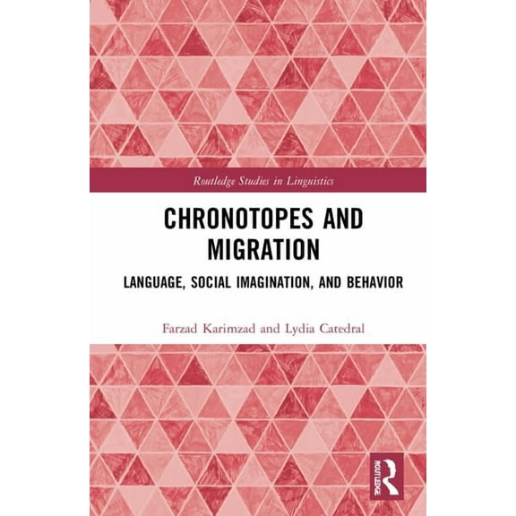Routledge Studies in Linguistics Chronotopes and Migration: Language, Social Imagination, and Behavior, (Hardcover)
